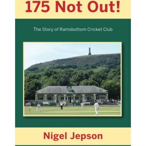 Jepson, Nigel 175 Not Out: The Story of Ramsbottom Cricket Club Jepson, Nigel 175 Not Out: The Story of Ramsbottom Cricket Club