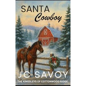 Savoy, JC Santa Cowboy: A Sweet Billionaire Cowboy Romance (The Kingsleys of Cottonwood Ridge) Savoy, JC Santa Cowboy: A Sweet Billionaire Cowboy Romance (The Kingsleys of Cottonwood Ridge)