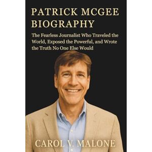 V. MALONE, CAROL PATRICK MCGEE BIOGRAPHY: The Fearless Journalist Who Traveled the World, Exposed the Powerful, and Wrote the Truth No One Else Would V. MALONE, CAROL PATRICK MCGEE BIOGRAPHY: The Fearless Journalist Who Traveled the World, Exposed the Powerful, and Wrote the Truth No One Else Would