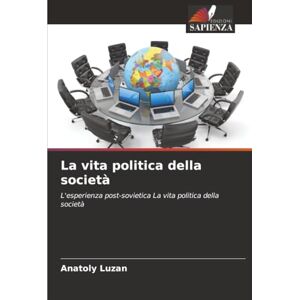 Luzan, Anatoly La vita politica della società: L'esperienza post-sovietica La vita politica della società Luzan, Anatoly La vita politica della società: L'esperienza post-sovietica La vita politica della società