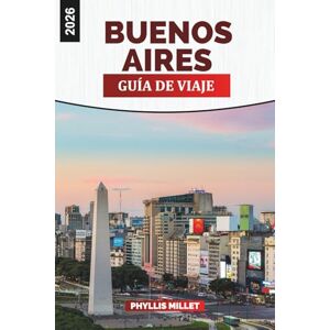 MILLET, PHYLLIS BUENOS AIRES Guía de viaje 2026: Viajes de arte, historia y culinarios por Palermo, San Telmo y La Boca MILLET, PHYLLIS BUENOS AIRES Guía de viaje 2026: Viajes de arte, historia y culinarios por Palermo, San Telmo y La Boca