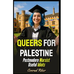 Riker, Conrad Queers For Palestine: Postmodern Marxist Useful Idiots (Redpilled Progressive (satire)) Riker, Conrad Queers For Palestine: Postmodern Marxist Useful Idiots (Redpilled Progressive (satire))