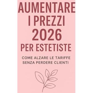 T., Daniel Aumentare i Prezzi 2026 per Estetiste: Come alzare le tariffe senza perdere clienti: strategie pratiche, comunicazione efficace e metodo professionale per valorizzare il tuo lavoro. T., Daniel Aumentare i Prezzi 2026 per Estetiste: Come alzare le tariffe senza perdere clienti: strategie pratiche, comunicazione efficace e metodo professionale per valorizzare il tuo lavoro.