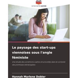 Dobler, Hannah Marlene Le paysage des start-ups viennoises sous l'angle féministe: Une étude des conditions-cadres structurelles dans le contexte des prémisses stéréotypées Dobler, Hannah Marlene Le paysage des start-ups viennoises sous l'angle féministe: Une étude des conditions-cadres structurelles dans le contexte des prémisses stéréotypées