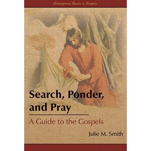 Smith, Julie M. Search, Ponder, and Pray: A Guide to the Gospels (Contemporary Studies in Scripture) Smith, Julie M. Search, Ponder, and Pray: A Guide to the Gospels (Contemporary Studies in Scripture)