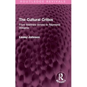Johnson, Lesley The Cultural Critics: From Matthew Arnold to Raymond Williams (Routledge Revivals) Johnson, Lesley The Cultural Critics: From Matthew Arnold to Raymond Williams (Routledge Revivals)