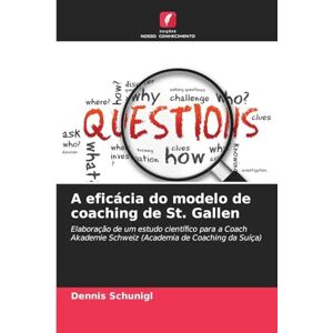 Schunigl, Dennis A eficácia do modelo de coaching de St. Gallen: Elaboração de um estudo científico para a Coach Akademie Schweiz (Academia de Coaching da Suíça) Schunigl, Dennis A eficácia do modelo de coaching de St. Gallen: Elaboração de um estudo científico para a Coach Akademie Schweiz (Academia de Coaching da Suíça)