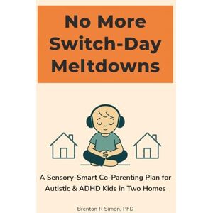 Simon, Dr Brenton R No More Switch-Day Meltdowns: A Sensory-Smart Co-Parenting Plan for Autistic & ADHD Kids in Two Homes (Sensory & Regulation Playbooks) Simon, Dr Brenton R No More Switch-Day Meltdowns: A Sensory-Smart Co-Parenting Plan for Autistic & ADHD Kids in Two Homes (Sensory & Regulation Playbooks)