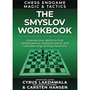 Lakdawala, Cyrus The Smyslov Workbook: Improve your ability to find combinations, construct plans, and calculate long, forcing variations (Chess Endgame Magic & Tactics) Lakdawala, Cyrus The Smyslov Workbook: Improve your ability to find combinations, construct plans, and calculate long, forcing variations (Chess Endgame Magic & Tactics)
