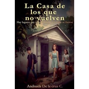C., Andraida De la cruz La casa de los que no vuelven C., Andraida De la cruz La casa de los que no vuelven