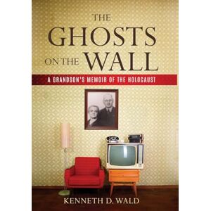 Wald, Kenneth D The Ghosts on the Wall: A Grandson's Memoir of the Holocaust (Holocaust Survivor True Stories) Wald, Kenneth D The Ghosts on the Wall: A Grandson's Memoir of the Holocaust (Holocaust Survivor True Stories)