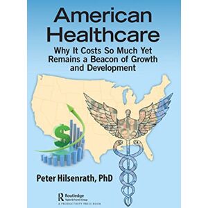 Productivity Press American Healthcare: Why It Costs So Much Yet Remains a Beacon of Growth and Development Productivity Press American Healthcare: Why It Costs So Much Yet Remains a Beacon of Growth and Development