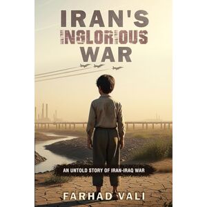 Vali-Farhad, Farhad Iran's Inglorious War: An Untold Story Vali-Farhad, Farhad Iran's Inglorious War: An Untold Story