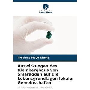 Moyo-Shoko, Precious Auswirkungen des Kleinbergbaus von Smaragden auf die Lebensgrundlagen lokaler Gemeinschaften: Der Fall des Distrikts Lufwanyama Moyo-Shoko, Precious Auswirkungen des Kleinbergbaus von Smaragden auf die Lebensgrundlagen lokaler Gemeinschaften: Der Fall des Distrikts Lufwanyama