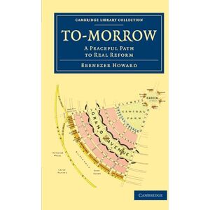 Howard, Ebenezer To-Morrow: A Peaceful Path to Real Reform (Cambridge Library Collection British and Irish History, 19th Century) Howard, Ebenezer To-Morrow: A Peaceful Path to Real Reform (Cambridge Library Collection British and Irish History, 19th Century)