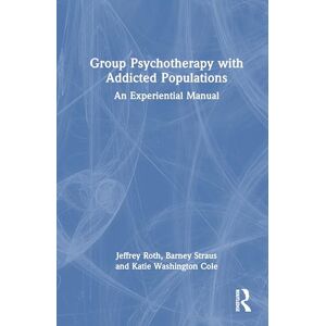 Roth Group Psychotherapy with Addicted Populations: An Experiential Manual Roth Group Psychotherapy with Addicted Populations: An Experiential Manual
