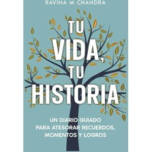 Chandra, Ravina M Tu Vida, Tu Historia: Un Diario Guiado Para Atesorar Recuerdos, Momentos y Logros preguntas personalizadas e indicaciones reflexivas para compartir el regalo del viaje de su vida Chandra, Ravina M Tu Vida, Tu Historia: Un Diario Guiado Para Atesorar Recuerdos, Momentos y Logros preguntas personalizadas e indicaciones reflexivas para compartir el regalo del viaje de su vida