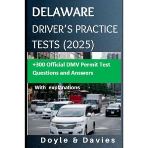 Davies, Doyle and Delaware Driver’s Practice Tests (2025): Official DMV Permit/License Test Questions and Answers With explanations Davies, Doyle and Delaware Driver’s Practice Tests (2025): Official DMV Permit/License Test Questions and Answers With explanations