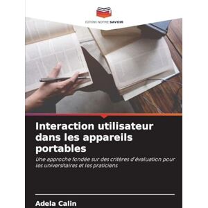 Calin, Adela Interaction utilisateur dans les appareils portables: Une approche fondée sur des critères d'évaluation pour les universitaires et les praticiens Calin, Adela Interaction utilisateur dans les appareils portables: Une approche fondée sur des critères d'évaluation pour les universitaires et les praticiens