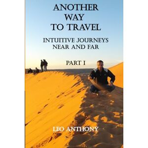 Anthony, Leo Another Way to Travel Book I: Intuitive Journeys Near and Far (Another Way to Travel: Intuitive Journeys Near and Far) Anthony, Leo Another Way to Travel Book I: Intuitive Journeys Near and Far (Another Way to Travel: Intuitive Journeys Near and Far)