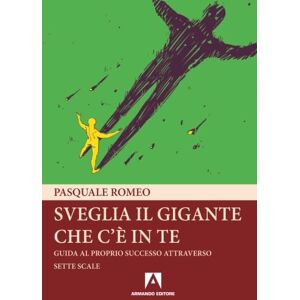 Romeo, Pasquale Sveglia il gigante che c'è in te. Guida al proprio successo attraverso sette scale Romeo, Pasquale Sveglia il gigante che c'è in te. Guida al proprio successo attraverso sette scale