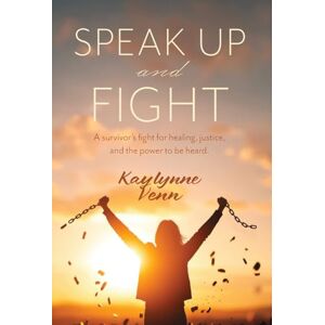 Venn, Kaylynne Speak Up and Fight: A survivor's fight for healing, justice, and the power to be heard. Venn, Kaylynne Speak Up and Fight: A survivor's fight for healing, justice, and the power to be heard.