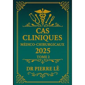 LÊ, DR Pierre CAS CLINIQUES MEDICO-CHIRURGICAUX TOME 2 2025 Dr PIERRE LÊ LÊ, DR Pierre CAS CLINIQUES MEDICO-CHIRURGICAUX TOME 2 2025 Dr PIERRE LÊ