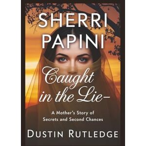 Rutledge, Dustin Sherri Papini: Caught in the Lie A Mother’s Story of Secrets and Second Chances Rutledge, Dustin Sherri Papini: Caught in the Lie A Mother’s Story of Secrets and Second Chances