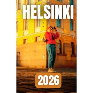Azura, Laurent HELSINKI TRAVEL GUIDE 2026: Where to Stay, What to Do, and How to Explore the Finnish Capital with Ease Azura, Laurent HELSINKI TRAVEL GUIDE 2026: Where to Stay, What to Do, and How to Explore the Finnish Capital with Ease