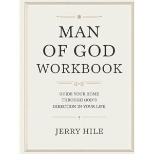 Hile, Jerry Man Of God Workbook: Guiding Your Home Through God’s Direction in Your Life Hile, Jerry Man Of God Workbook: Guiding Your Home Through God’s Direction in Your Life