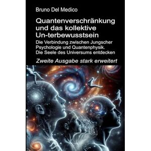 Del Medico, Bruno Quantenverschränkung und das kollektive Un-terbewusstsein. Zweite Ausgabe stark erweitert: Die Verbindung zwischen Jungscher Psychologie und ... Bruno Del Medico in deutscher Sprache. (TED)) Del Medico, Bruno Quantenverschränkung und das kollektive Un-terbewusstsein. Zweite Ausgabe stark erweitert: Die Verbindung zwischen Jungscher Psychologie und ... Bruno Del Medico in deutscher Sprache. (TED))