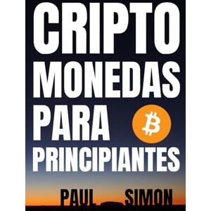 Simon, Paul CRIPTOMONEDAS PARA PRINCIPIANTES: Aprende a invertir con calma en bitcoin y ethereum sin caer en errores de principiante. Invierte con estrategia y controla tus emociones en el mundo cripto. Simon, Paul CRIPTOMONEDAS PARA PRINCIPIANTES: Aprende a invertir con calma en bitcoin y ethereum sin caer en errores de principiante. Invierte con estrategia y controla tus emociones en el mundo cripto.