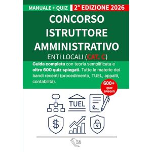 Edizioni, T.B. Concorso Istruttore Amministrativo Enti Locali (Cat. C): Guida completa con teoria semplificata e oltre 600 quiz spiegati. Tutte le materie dei bandi recenti (procedimento, TUEL, appalti, contabilità) Edizioni, T.B. Concorso Istruttore Amministrativo Enti Locali (Cat. C): Guida completa con teoria semplificata e oltre 600 quiz spiegati. Tutte le materie dei bandi recenti (procedimento, TUEL, appalti, contabilità)