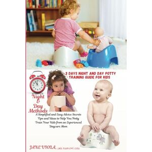 VIOLA MD, JANE 3 DAYS NIGHT AND DAY POTTY TRAINING GUIDE FOR KIDS: A Simplified and Easy Advice Secrets Tips and Ideas to Help You Potty Train Your Kids from an Experienced Daycare Mom VIOLA MD, JANE 3 DAYS NIGHT AND DAY POTTY TRAINING GUIDE FOR KIDS: A Simplified and Easy Advice Secrets Tips and Ideas to Help You Potty Train Your Kids from an Experienced Daycare Mom