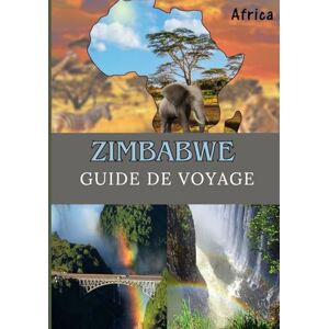 Maxwell, Jordan ZIMBABWE GUIDE DE VOYAGE 2025: Explorez le cœur de l'Afrique australe Maxwell, Jordan ZIMBABWE GUIDE DE VOYAGE 2025: Explorez le cœur de l'Afrique australe