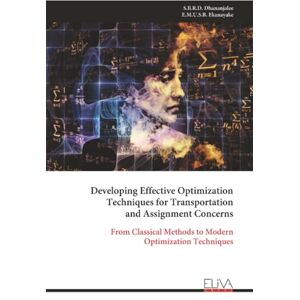 Dhananjalee, S.B.R.D. Developing Effective Optimization Techniques for Transportation and Assignment Concerns: From Classical Methods to Modern Optimization Techniques Dhananjalee, S.B.R.D. Developing Effective Optimization Techniques for Transportation and Assignment Concerns: From Classical Methods to Modern Optimization Techniques
