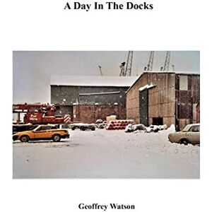 Watson, MR Geoffrey Howard A DAY IN THE DOCKS Watson, MR Geoffrey Howard A DAY IN THE DOCKS