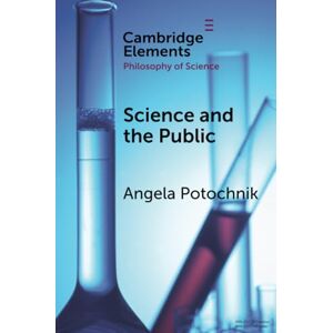 Potochnik, Angela Science and the Public (Elements in the Philosophy of Science) Potochnik, Angela Science and the Public (Elements in the Philosophy of Science)