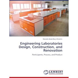 Ebrahim, Mostafa Abdel-Bary Engineering Laboratories Design, Construction, and Renovation: Participants, Process, and Product Ebrahim, Mostafa Abdel-Bary Engineering Laboratories Design, Construction, and Renovation: Participants, Process, and Product