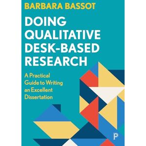 Bassot, Barbara Doing Qualitative Desk-Based Research: A Practical Guide to Writing an Excellent Dissertation Bassot, Barbara Doing Qualitative Desk-Based Research: A Practical Guide to Writing an Excellent Dissertation
