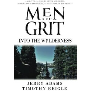 Adams, Jerry Men of Grit Into the Wilderness: A 40 Day Challenge to Renew Your Faith, Restore Your Masculinity, and Re-energize Your Family Adams, Jerry Men of Grit Into the Wilderness: A 40 Day Challenge to Renew Your Faith, Restore Your Masculinity, and Re-energize Your Family