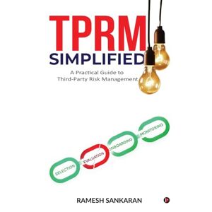 Ramesh Sankaran TPRM Simplified: A Practical Guide to Third-Party Risk Management Ramesh Sankaran TPRM Simplified: A Practical Guide to Third-Party Risk Management