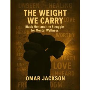 Jackson The Weight WE Carry: Black Men & the Struggle for Mental Wellness Jackson The Weight WE Carry: Black Men & the Struggle for Mental Wellness