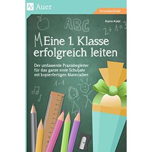Kobl, Karin Eine 1. Klasse erfolgreich leiten: Der umfassende Praxisbegleiter für das ganze erste Schuljahr mit kopierfertigen Materialien Kobl, Karin Eine 1. Klasse erfolgreich leiten: Der umfassende Praxisbegleiter für das ganze erste Schuljahr mit kopierfertigen Materialien