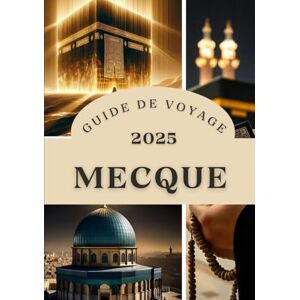 Maxwell, Jordan MECQUE GUIDE DE VOYAGE 2025: Un guide du pèlerin moderne sur les voyages sacrés Maxwell, Jordan MECQUE GUIDE DE VOYAGE 2025: Un guide du pèlerin moderne sur les voyages sacrés