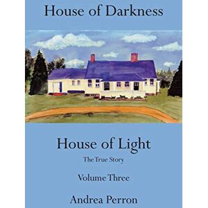 Perron, Andrea House of Darkness House of Light: The True Story Volume Three: Volume 3 Perron, Andrea House of Darkness House of Light: The True Story Volume Three: Volume 3