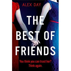 Day, Alex The Best of Friends: The exciting new 2021 domestic psychological crime thriller that will grip you from the first page to the last!: An unputdownable ... thriller that will keep you up all night! Day, Alex The Best of Friends: The exciting new 2021 domestic psychological crime thriller that will grip you from the first page to the last!: An unputdownable ... thriller that will keep you up all night!