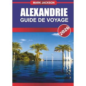 Jackson ALEXANDRIE GUIDE DE VOYAGE 2026: Explorez les musées archéologiques, la corniche en bord de mer et les sites gréco-romains du nord de l'Égypte Jackson ALEXANDRIE GUIDE DE VOYAGE 2026: Explorez les musées archéologiques, la corniche en bord de mer et les sites gréco-romains du nord de l'Égypte