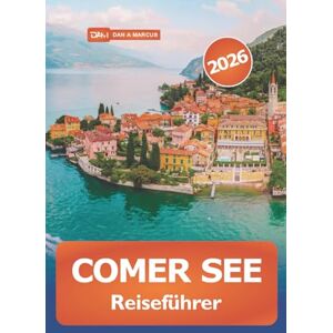 Marcus, Dan A. Comer See Reiseführer 2026: Erkunden Sie Norditaliens versteckte Schätze, Kultur, Aktivitäten, malerische Dörfer und Abenteuer Marcus, Dan A. Comer See Reiseführer 2026: Erkunden Sie Norditaliens versteckte Schätze, Kultur, Aktivitäten, malerische Dörfer und Abenteuer