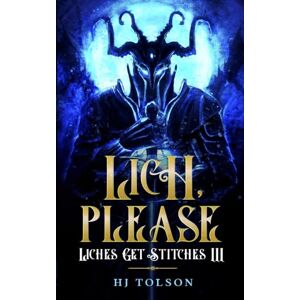 Tolson, HJ Lich, Please: Liches Get Stitches Book 3 Tolson, HJ Lich, Please: Liches Get Stitches Book 3